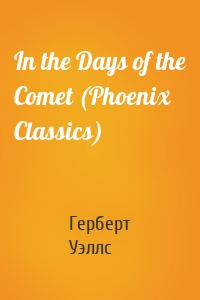 In the Days of the Comet (Phoenix Classics)