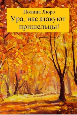 Обложка книги «Ура, нас атакуют пришельцы! [СИ]» — Полина Люро