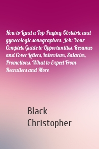 How to Land a Top-Paying Obstetric and gynecologic sonographers  Job: Your Complete Guide to Opportunities, Resumes and Cover Letters, Interviews, Salaries, Promotions, What to Expect From Recruiters and More