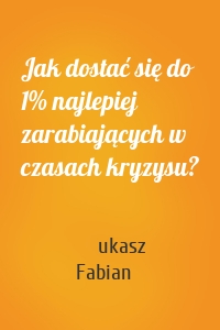 Jak dostać się do 1% najlepiej zarabiających w czasach kryzysu?