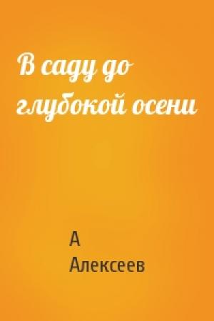 Обложка книги «В саду до глубокой осени» — А Алексеев