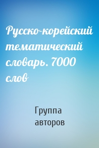 Русско-корейский тематический словарь. 7000 слов