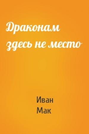 Обложка книги «Драконам здесь не место» — Иван Мак