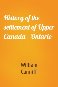 History of the settlement of Upper Canada - Ontario