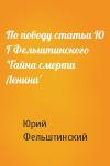 Ю Фельштинский - По поводу статьи Ю Г Фельштинского 'Тайна смерти Ленина'