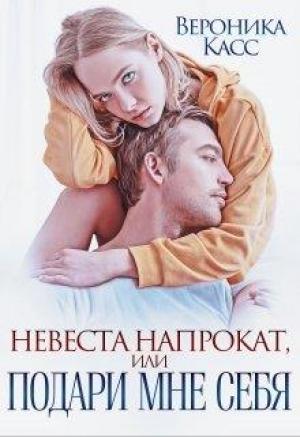 Обложка книги «Невеста напрокат, или Подари мне себя» — Вероника Касс