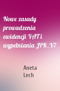 Nowe zasady prowadzenia ewidencji VAT i wypełniania JPK_V7