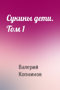 Сукины дети. Том 1