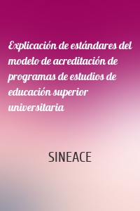 Explicación de estándares del modelo de acreditación de programas de estudios de educación superior universitaria