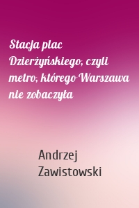 Stacja plac Dzierżyńskiego, czyli metro, którego Warszawa nie zobaczyła