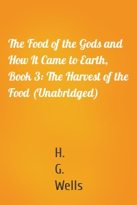 The Food of the Gods and How It Came to Earth, Book 3: The Harvest of the Food (Unabridged)