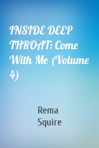 INSIDE DEEP THROAT: Come With Me (Volume 4)
