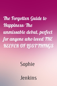 The Forgotten Guide to Happiness: The unmissable debut, perfect for anyone who loved THE KEEPER OF LOST THINGS