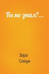 Зора Слоун - Ты не знал?…