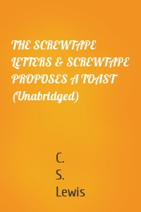 THE SCREWTAPE LETTERS & SCREWTAPE PROPOSES A TOAST (Unabridged)