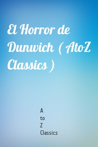 El Horror de Dunwich ( AtoZ Classics )