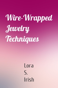 Wire-Wrapped Jewelry Techniques