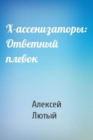 Обложка книги «Х-ассенизаторы: Ответный плевок» — Алексей Лютый