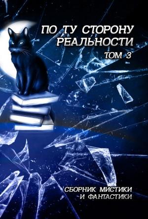 Обложка книги «По ту сторону реальности. Том 3 (Сборник мистики и фантастики)»