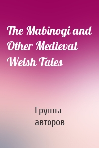 The Mabinogi and Other Medieval Welsh Tales