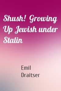 Shush!  Growing Up Jewish under Stalin