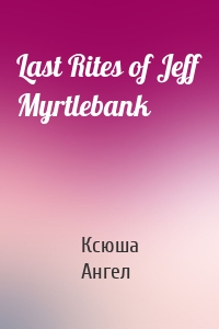 Last Rites of Jeff Myrtlebank