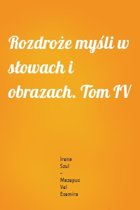 Rozdroże myśli w słowach i obrazach. Tom IV