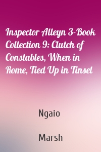 Inspector Alleyn 3-Book Collection 9: Clutch of Constables, When in Rome, Tied Up in Tinsel