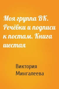 Моя группа ВК. Речёвки и подписи к постам. Книга шестая