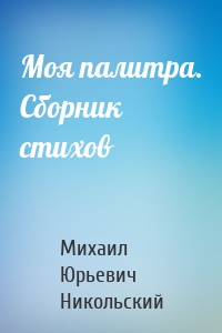 Моя палитра. Сборник стихов