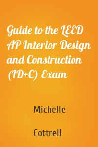 Guide to the LEED AP Interior Design and Construction (ID+C) Exam