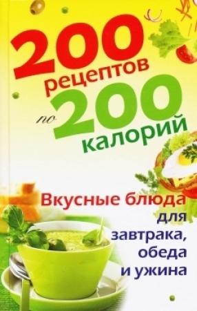 Обложка книги «200 рецептов по 200 калорий. Вкусные блюда для завтрака, обеда и ужина» — Елена Бойкова