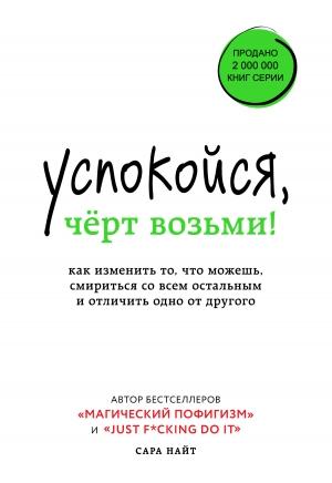 Обложка книги «Успокойся, чёрт возьми! Как изменить то, что можешь, смириться со всем остальным и отличить одно от другого» — Сара Найт