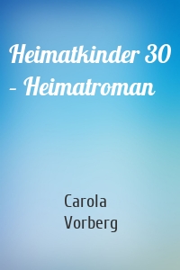 Heimatkinder 30 – Heimatroman