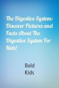The Digestive System: Discover Pictures and Facts About The Digestive System For Kids!