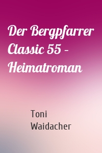 Der Bergpfarrer Classic 55 – Heimatroman