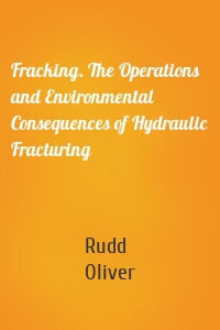 Fracking. The Operations and Environmental Consequences of Hydraulic Fracturing