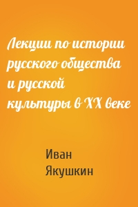 Лекции по истории русского общества и русской культуры в ХХ веке