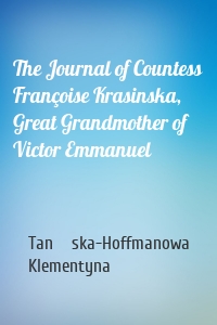 The Journal of Countess Françoise Krasinska, Great Grandmother of Victor Emmanuel