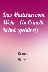 Das Mädchen vom Wehr - Ein Crinelli Krimi (gekürzt)