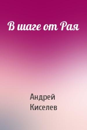 Обложка книги «В шаге от Рая» — Андрей Киселев
