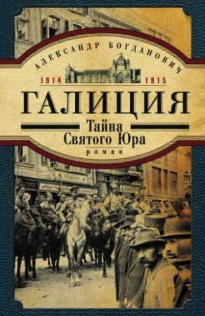 Обложка книги «Галиция. 1914-1915 годы. Тайна Святого Юра» — Александр Богданович