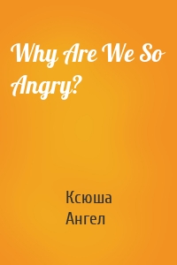 Why Are We So Angry?