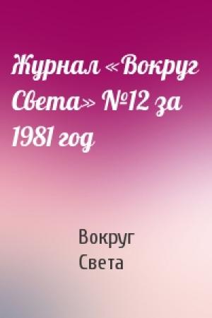 Обложка книги «Журнал «Вокруг Света» №12 за 1981 год» — Вокруг Света