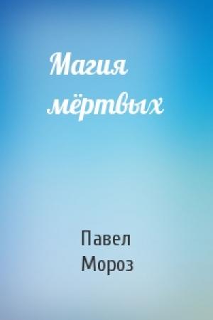 Обложка книги «Магия мёртвых» — Павел Мороз
