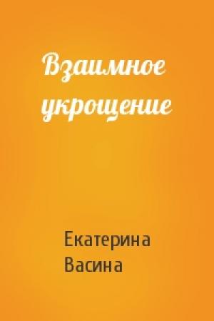 Обложка книги «Взаимное укрощение» — Екатерина Васина