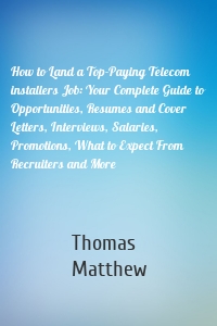 How to Land a Top-Paying Telecom installers Job: Your Complete Guide to Opportunities, Resumes and Cover Letters, Interviews, Salaries, Promotions, What to Expect From Recruiters and More