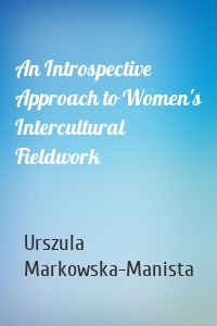 An Introspective Approach to Women's Intercultural Fieldwork