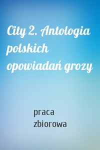 City 2. Antologia polskich opowiadań grozy