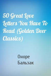 50 Great Love Letters You Have To Read (Golden Deer Classics)